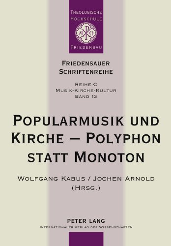 Popularmusik und Kirche - Polyphon statt Monoton: Dokumentation des Fünften interdisziplinären Forums Popularmusik und Kirche (Friedensauer Schriftenreihe)