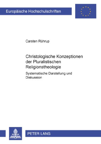 Christologische Konzeptionen der Pluralistischen Religionstheologie: Systematische Darstellung und Diskussion (Europäische Hochschulschriften - Reihe XXIII)