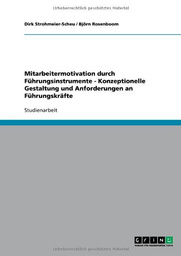 Mitarbeitermotivation durch Führungsinstrumente - Konzeptionelle Gestaltung und Anforderungen an Führungskräfte
