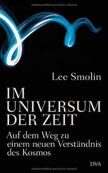 Im Universum der Zeit: Auf dem Weg zu einem neuen Verständnis des Kosmos