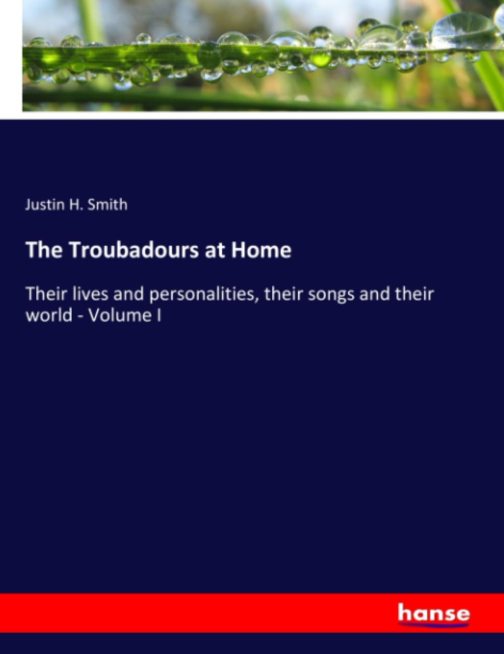 The Troubadours at Home: Their lives and personalities, their songs and their world - Volume I