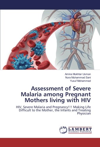 Assessment of Severe Malaria among Pregnant Mothers living with HIV: HIV, Severe Malaria and Pregnancy!!! Making Life Difficult to the Mother, the Infants and Treating Physician
