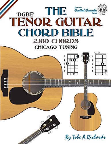 The Tenor Guitar Chord Bible: DGBE Chicago Tuning 2,160 Chords (Fretted Friends Series)