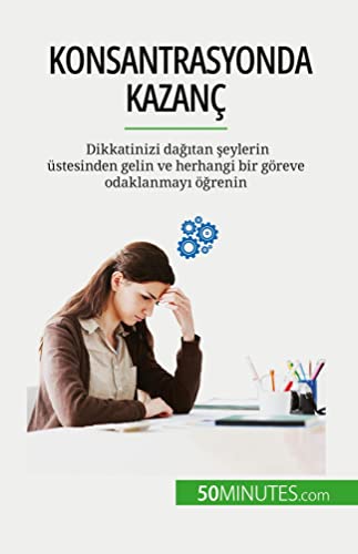 Konsantrasyonda kazanç: Dikkatinizi da¿¿tan ¿eylerin üstesinden gelin ve herhangi bir göreve odaklanmay¿ ö¿renin