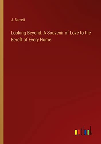 Looking Beyond: A Souvenir of Love to the Bereft of Every Home