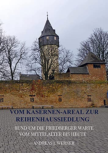 Vom Kasernen-Areal zur Reihenhaussiedlung: Rund um die Friedberger Warte vom Mittelalter bis heute