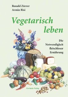 Vegetarisch leben. Die Notwendigkeit fleischloser Ernährung