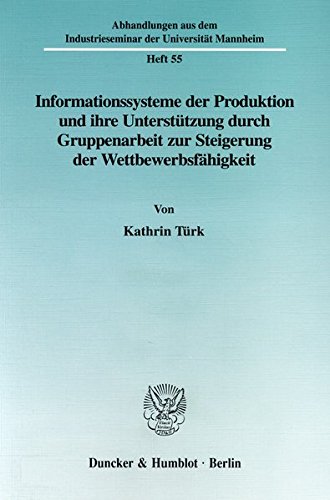 Informationssysteme der Produktion und ihre Unterstützung durch Gruppenarbeit zur Steigerung der Wettbewerbsfähgikeit. Eine empirische Untersuchung im ... der Universität Mannheim; AIM 55)