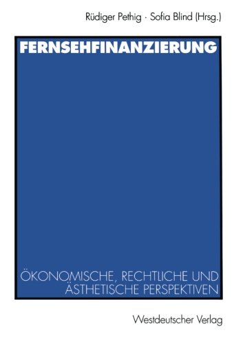 Fernsehfinanzierung: Okonomische, Rechtliche Und Asthetische Perspektiven (German Edition)