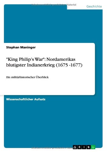 King Philip's War: Nordamerikas blutigster Indianerkrieg (1675 -1677): Ein militärhistorischer Überblick