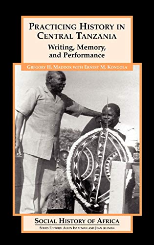 Practicing History in Central Tanzania: Writing, Memory, and Performance (Social History of Africa)