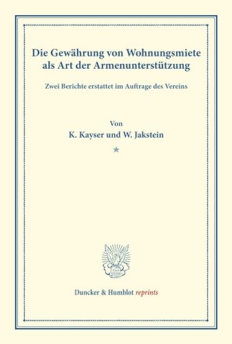 Die Gewährung von Wohnungsmiete als Art der Armenunterstützung.: Zwei Berichte erstattet im Auftrage des Vereins. (Schriften des deutschen Vereins für ... 31). (Duncker & Humblot reprints, Band 31)