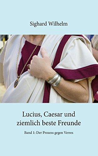 Lucius, Caesar und ziemlich beste Freunde: Band 1: Der Prozess gegen Verres