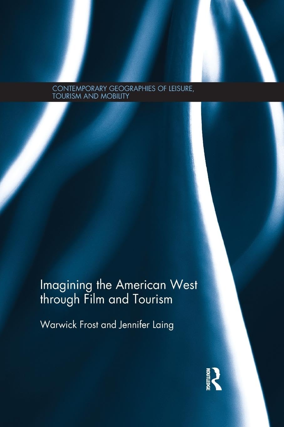 Imagining the American West through Film and Tourism (Contemporary Geographies of Leisure, Tourism and Mobility)