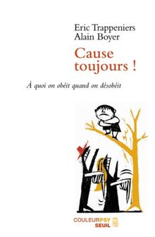 Cause toujours ! : à quoi on obéit quand on désobéit