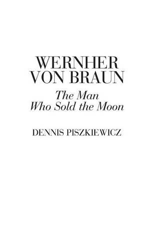 Dennis Piszkiewicz Wernher Von Braun, The Man Who Sold The Moon