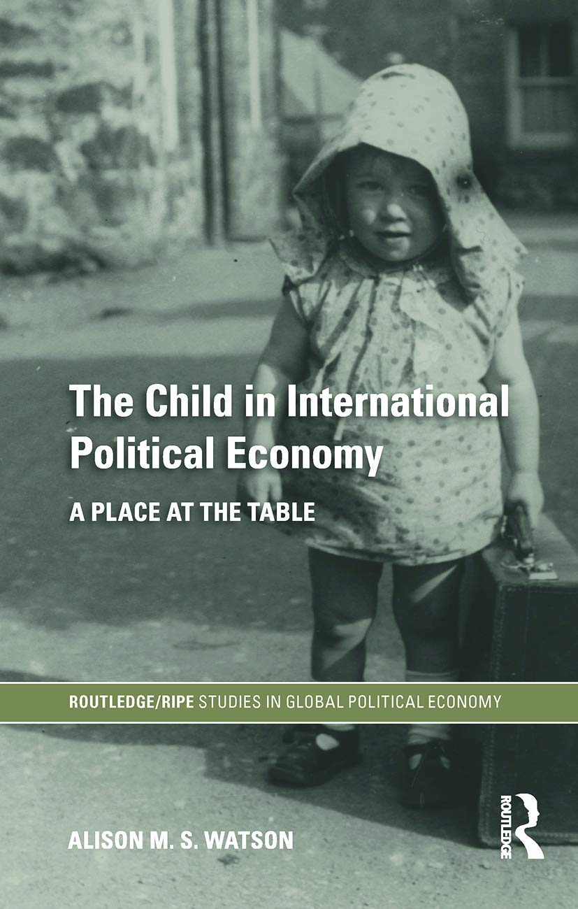 The Child in International Political Economy: A Place at the Table (Ripe Series in Global Political Economy, Band 27)