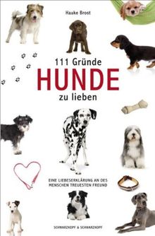 111 Gründe, Hunde zu lieben: Eine Liebeserklärung an des Menschen treuesten Freund