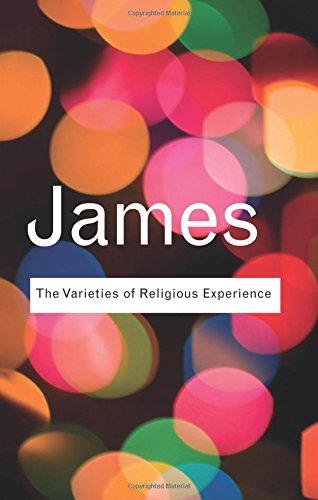 William James The Varieties Of Religious Experience, A Study In Human Nature (Routledge Classics)