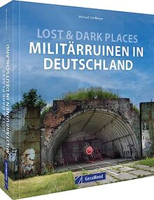 Bildband – Lost & Dark Places – Militärruinen in Deutschland: Verlassene Spionageeinrichtungen, verlassene Bunker, menschenleeren Kasernen. Spannende Bilder-Reise zu den Relikten des (Kalten) Kriegs.