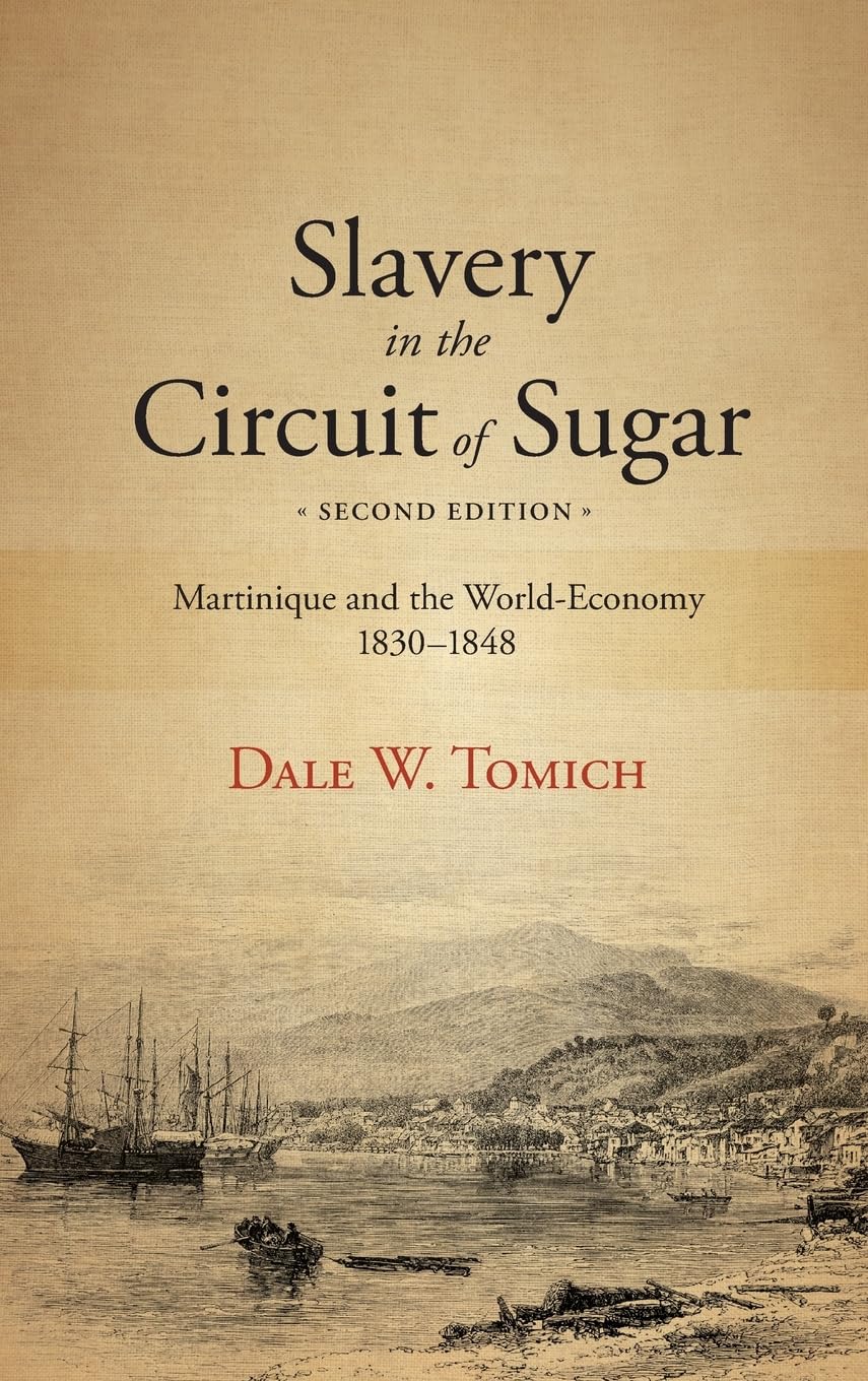 Slavery in the Circuit of Sugar, Second Edition: Martinique and the World-Economy, 1830-1848 (Fernand Braudel Center Studies in Historical Social Science)