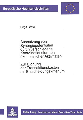 Ausnutzung von Synergiepotentialen durch verschiedene Koordinationsformen ökonomischer Aktivitäten. Zur Eignung der Transaktionskosten als ... / Publications Universitaires Européennes)