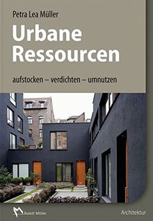 Urbane Ressourcen: aufstocken - verdichten - umnutzen