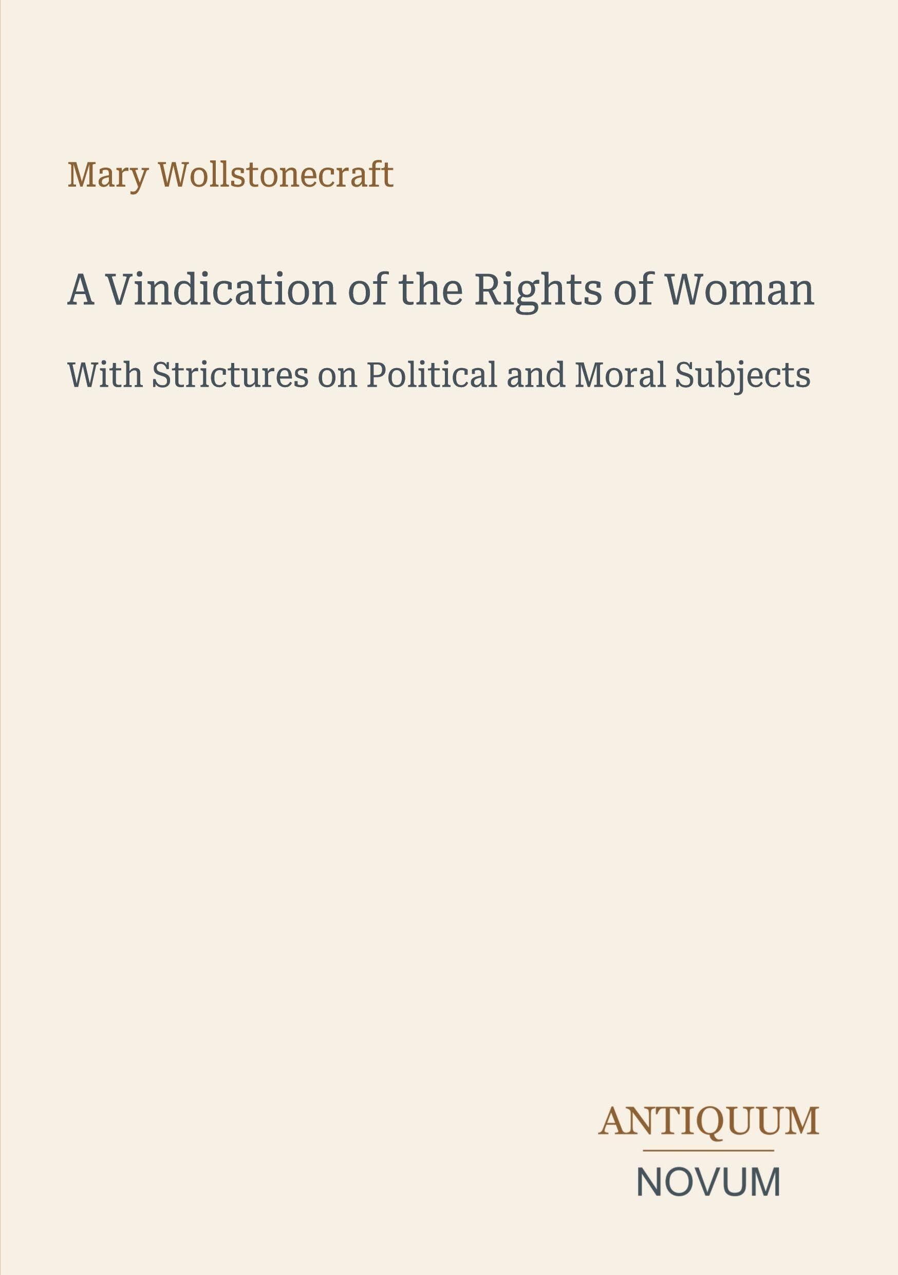 A Vindication of the Rights of Woman: With Strictures on Political and Moral Subjects