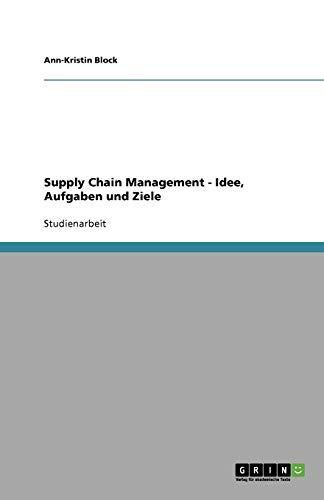 Supply Chain Management - Idee, Aufgaben und Ziele
