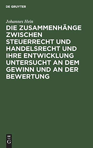 Die Zusammenhänge zwischen Steuerrecht und Handelsrecht und ihre Entwicklung untersucht an dem Gewinn und an der Bewertung: Eine bilanzrechtliche und ... Darstellung mit praktischen Beispielen