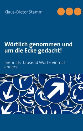 Wörtlich genommen und um die Ecke gedacht!: mehr als Tausend Worte einmal anders!