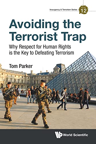 Tom Parker Avoiding The Terrorist Trap, Why Respect For Human Rights Is The Key To Defeating Terrorism (Insurgency And Terrorism Series, Band 12)
