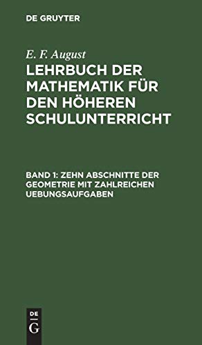 Zehn Abschnitte der Geometrie mit zahlreichen Uebungsaufgaben: Mit 8 Doppelt Beigefügten Figurentafeln, Aus: Lehrbuch Der Mathematik Für Den Höheren ... Mathematik für den höheren Schulunterricht)