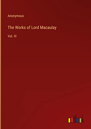 The Works of Lord Macaulay: Vol. III