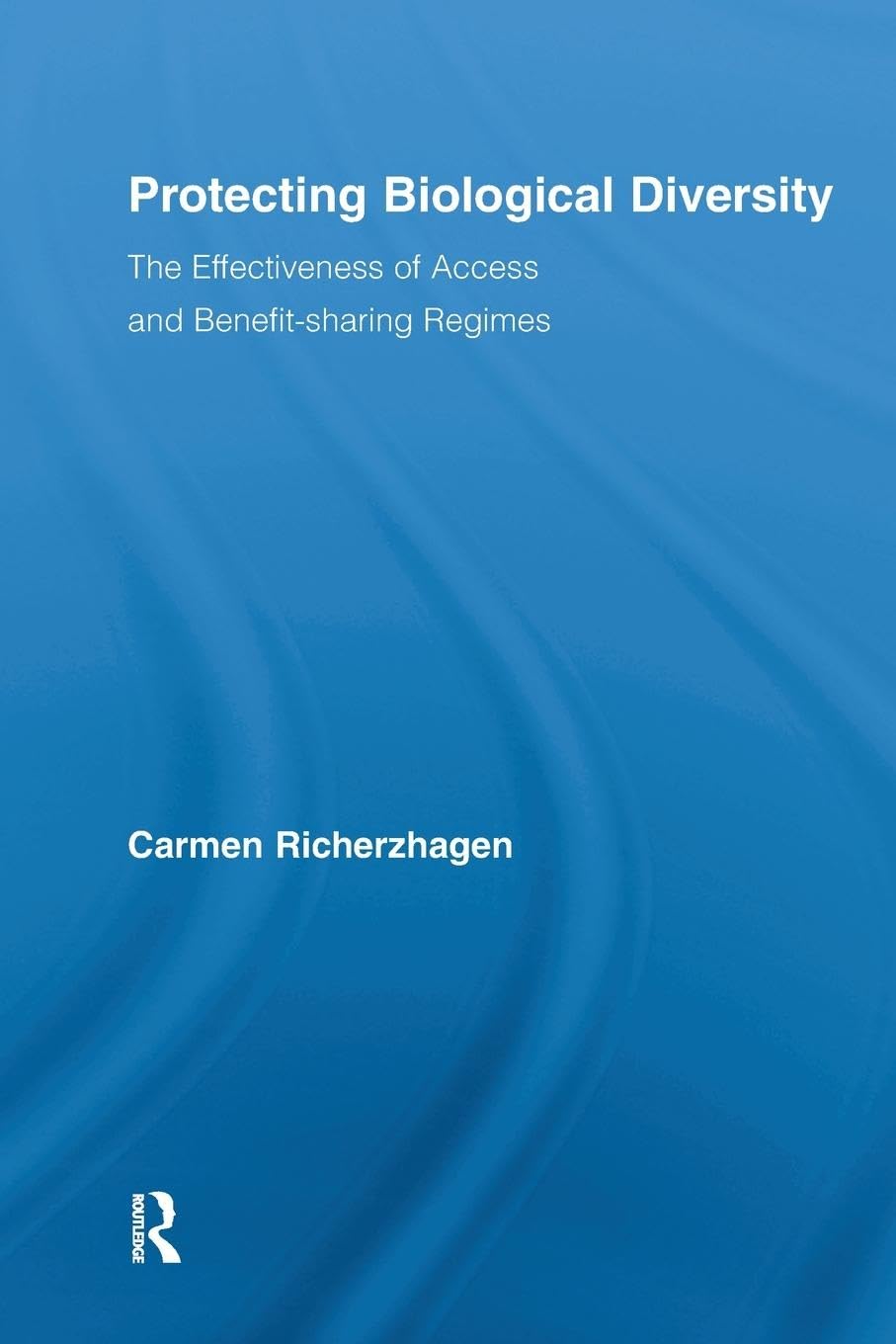 Protecting Biological Diversity: The Effectiveness of Access and Benefit-sharing Regimes (Routledge Studies in Development and Society, 24, Band 24)