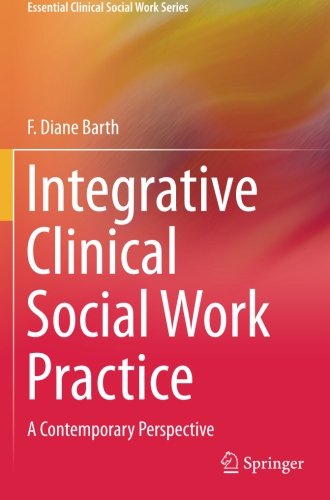 Integrative Clinical Social Work Practice: A Contemporary Perspective (Essential Clinical Social Work Series)