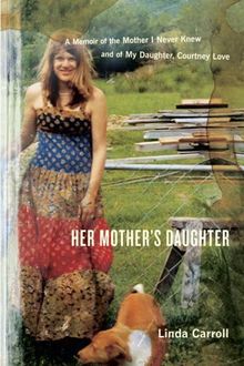 Her Mother's Daughter: A Memoir of the Mother I Never Knew and of My Daughter, Courtney Love