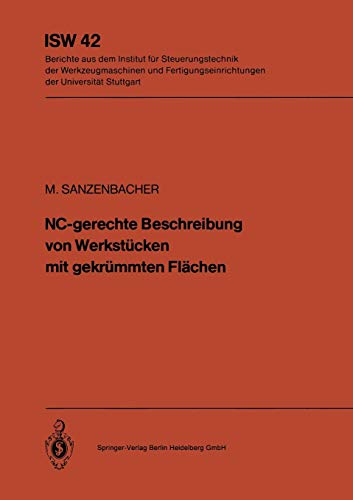 NC-gerechte Beschreibung von Werkstücken mit Gekrümmten Flächen (ISW Forschung und Praxis) (German Edition) (ISW Forschung und Praxis, 42, Band 42)