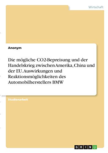 Die mögliche CO2-Bepreisung und der Handelskrieg zwischen Amerika, China und der EU. Auswirkungen und Reaktionsmöglichkeiten des Automobilherstellers BMW
