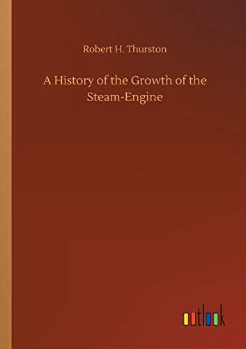 A History of the Growth of the Steam-Engine