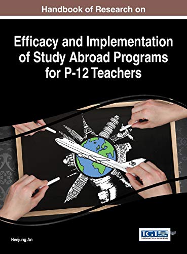 Handbook of Research on Efficacy and Implementation of Study Abroad Programs for P-12 Teachers (Advances in Higher Education and Professional Development)