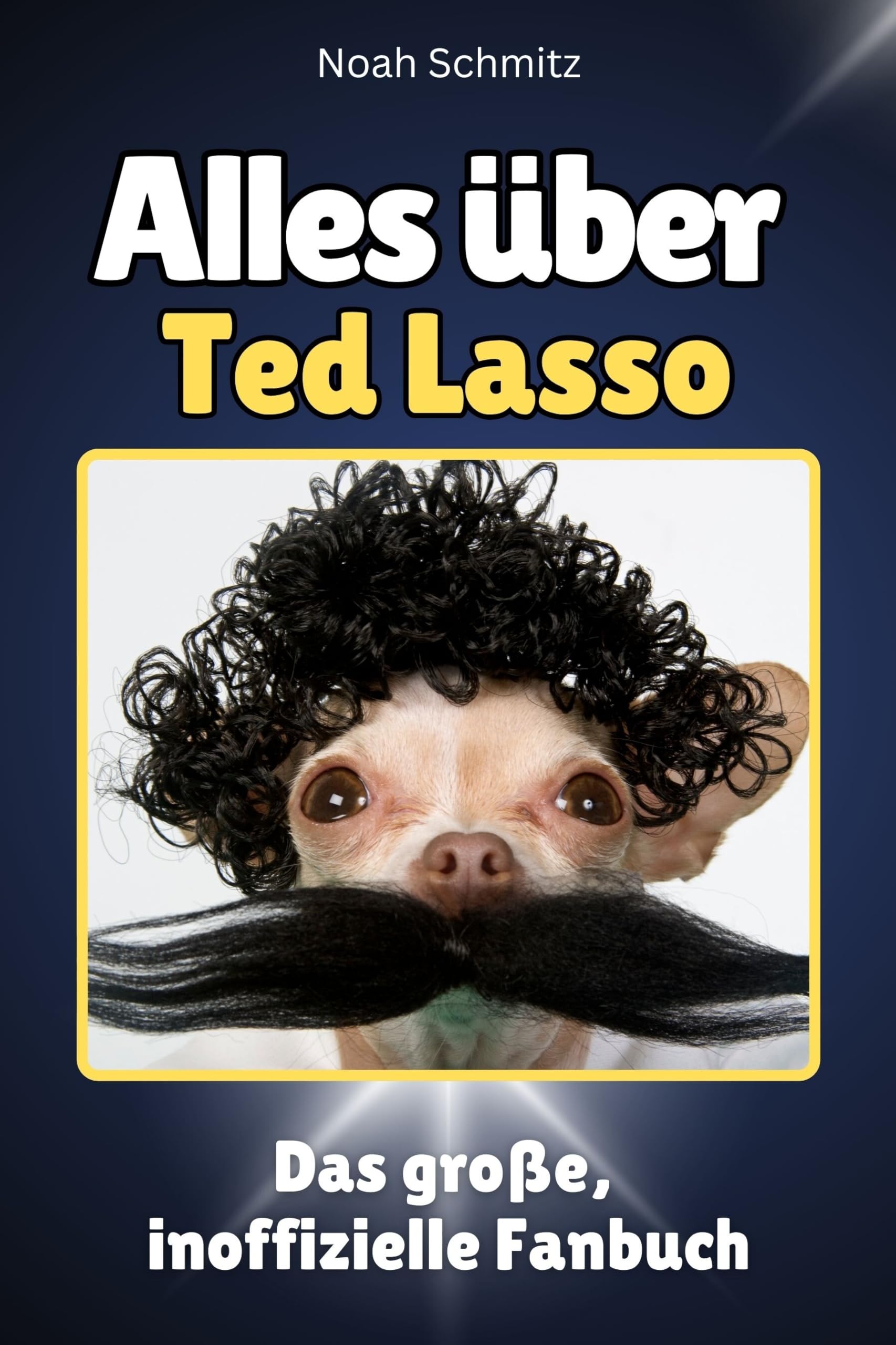 Alles über Ted Lasso - Hochwertige Hardcover-Ausgabe - das perfekte Geschenk: Das große, inoffizielle Fanbuch