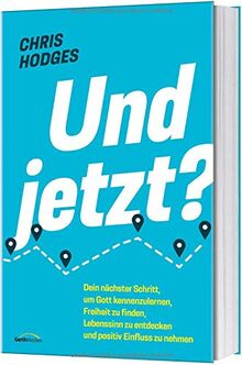 Und jetzt?: Dein nächster Schritt, um Gott kennenzulernen, Freiheit zu finden, Lebenssinn zu entdecken und positiv Einfluss zu nehme