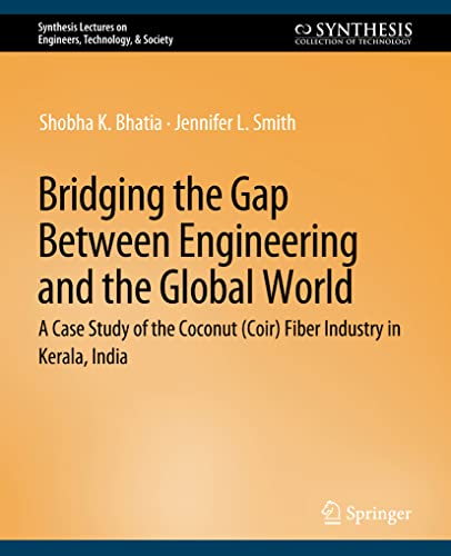 Bridging the Gap Between Engineering and the Global World: A Case Study of the Coconut (Coir) Fiber Industry in Kerala, India (Synthesis Lectures on Engineers, Technology, & Society)