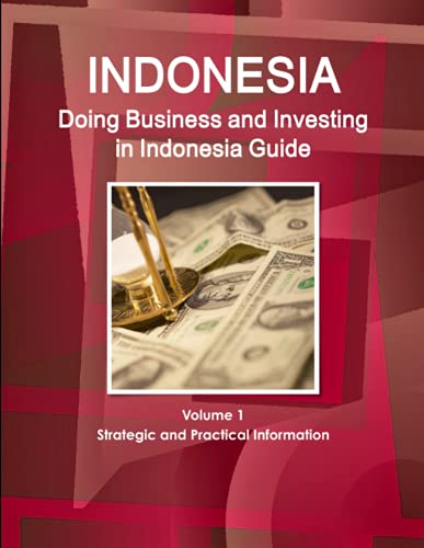 Doing Business and Investing in Indonesia Guide Volume 1 Strategic and Practical Information