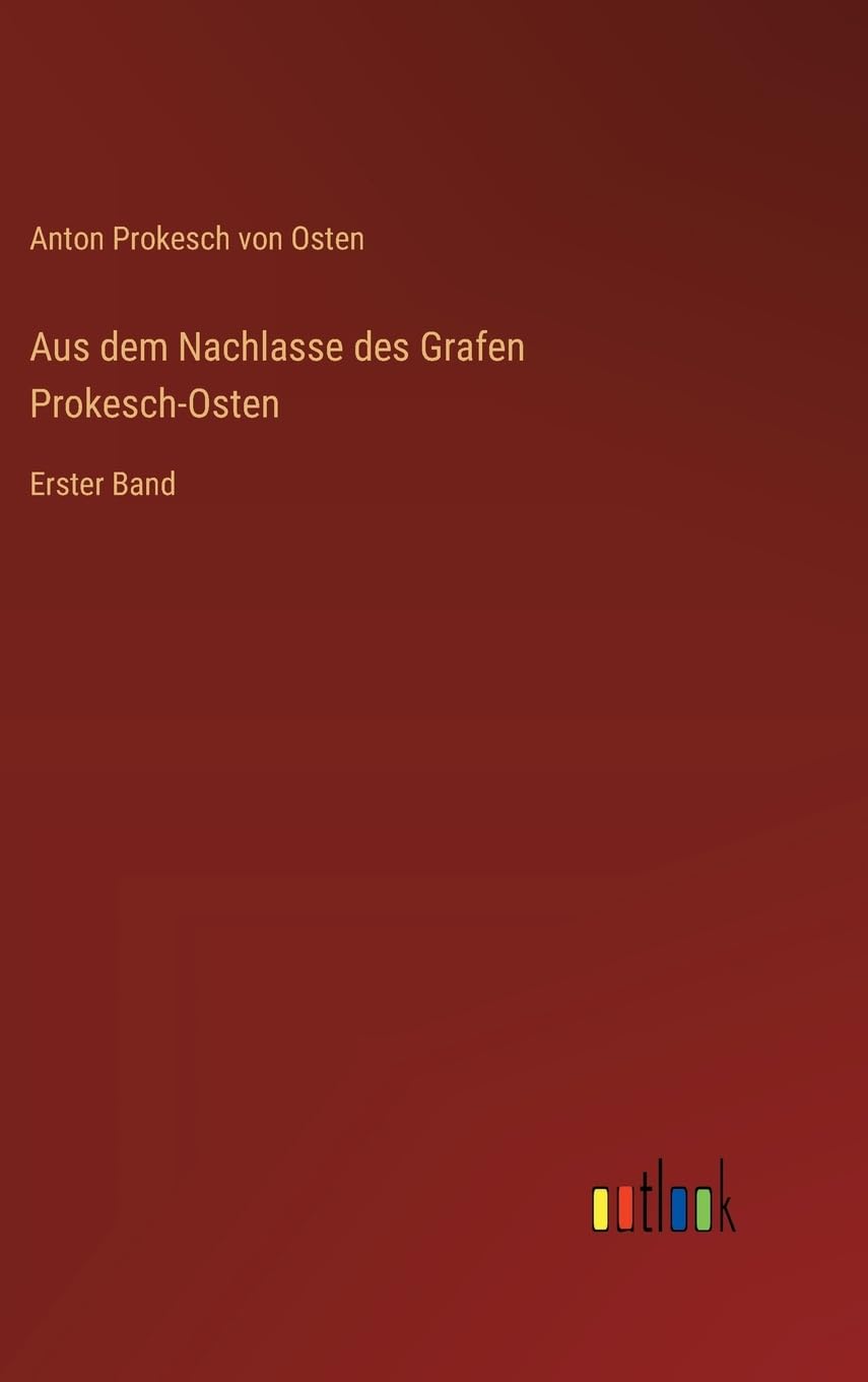 Aus dem Nachlasse des Grafen Prokesch-Osten: Erster Band
