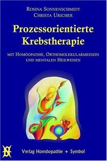 Prozessorientierte Krebstherapie. Mit Homöopathie, Orthomolekularmedizin und mentalen Heilweisen