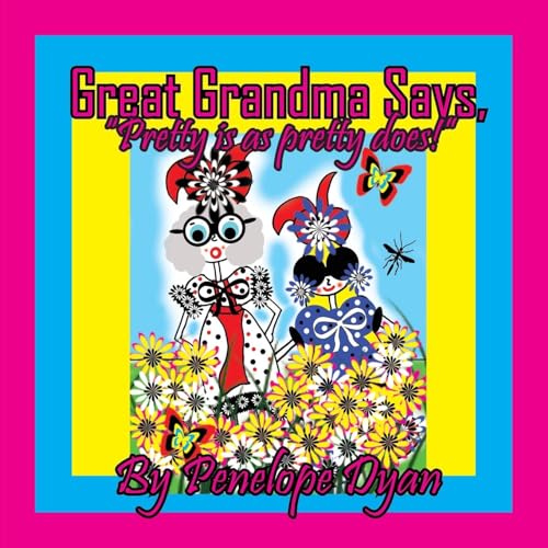 Great Grandma Says, Pretty is as pretty does!