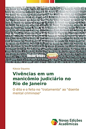 Vivências em um manicômio judiciário no Rio de Janeiro: O dito e o feito no tratamento ao doente mental criminoso