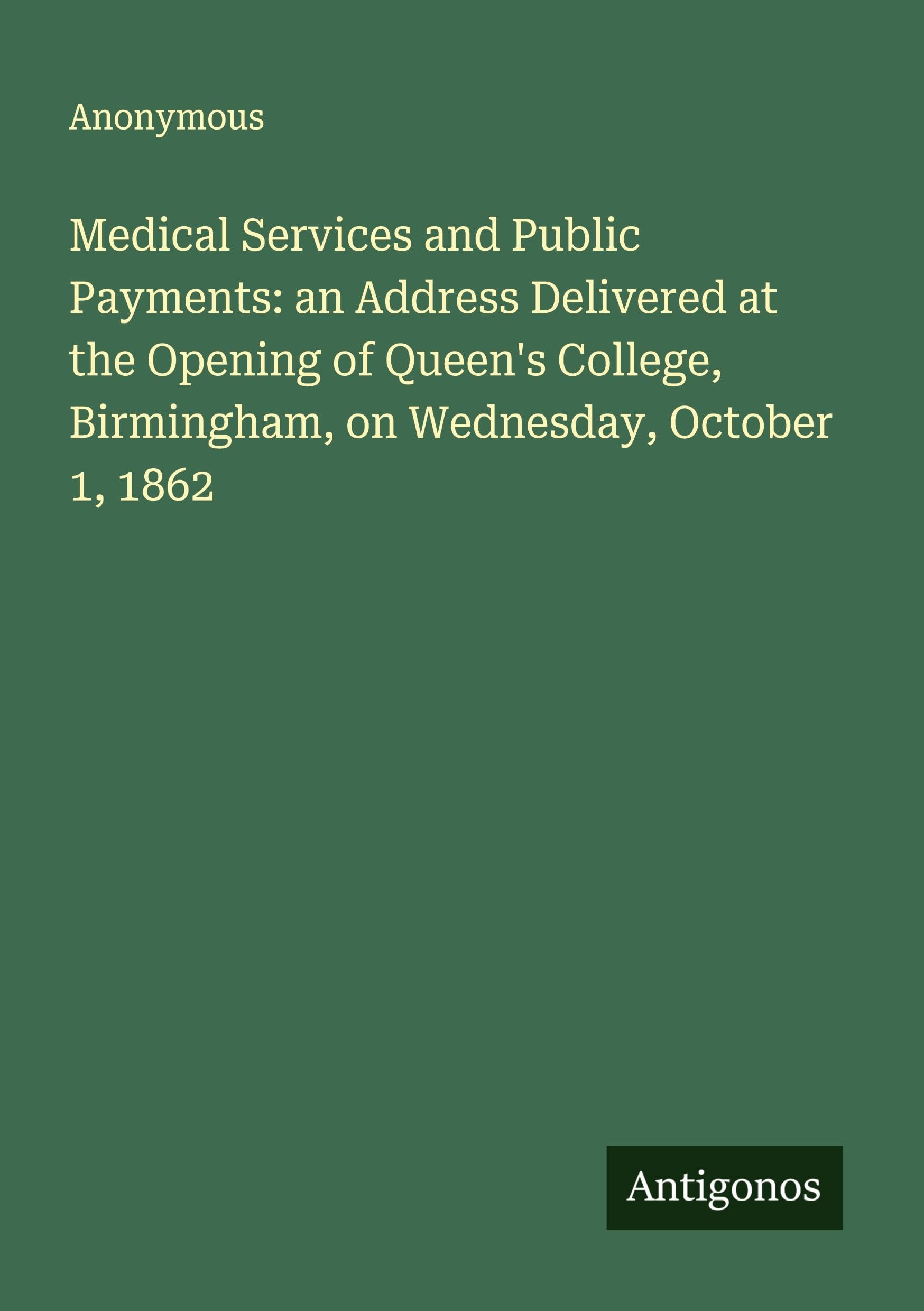 Medical Services and Public Payments: an Address Delivered at the Opening of Queen's College, Birmingham, on Wednesday, October 1, 1862